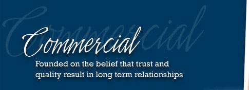Commercial - Founded on the belief that trust and quality result in long-term relationships