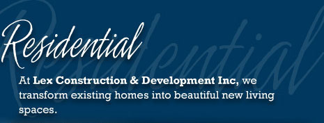 Residential - At Lex Construction and Development Inc, we transform existing homes into beautiful new living spaces.